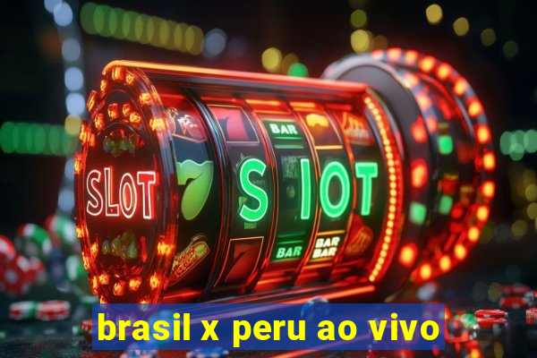 brasil x peru ao vivo